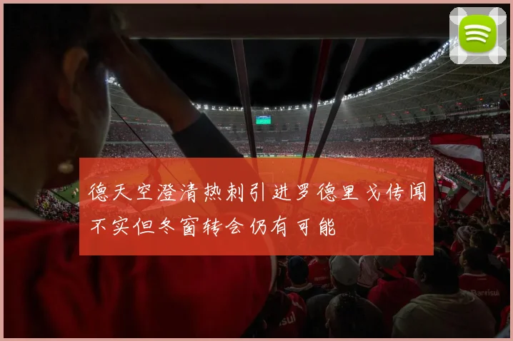 德天空澄清热刺引进罗德里戈传闻不实但冬窗转会仍有可能