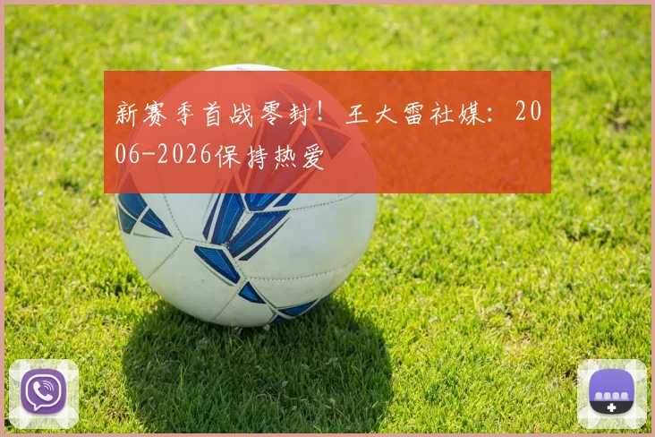 新赛季首战零封！王大雷社媒：2006-2026保持热爱